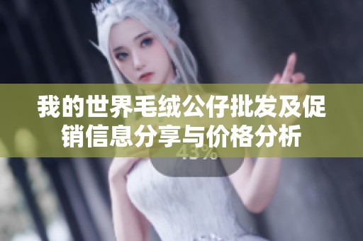 我的世界毛绒公仔批发及促销信息分享与价格分析