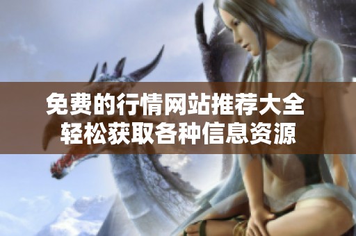 免费的行情网站推荐大全 轻松获取各种信息资源