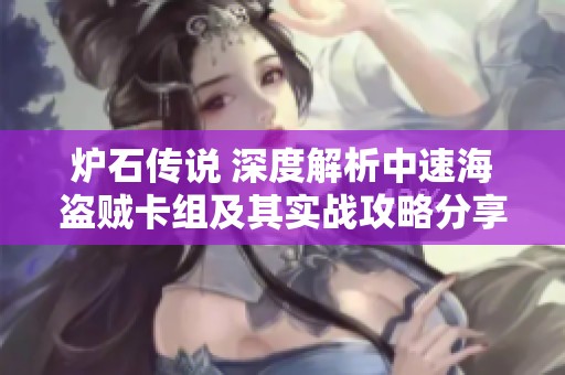 炉石传说 深度解析中速海盗贼卡组及其实战攻略分享