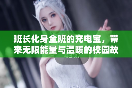 班长化身全班的充电宝，带来无限能量与温暖的校园故事