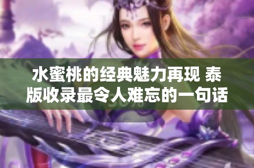 水蜜桃的经典魅力再现 泰版收录最令人难忘的一句话