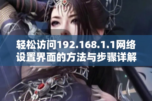 轻松访问192.168.1.1网络设置界面的方法与步骤详解