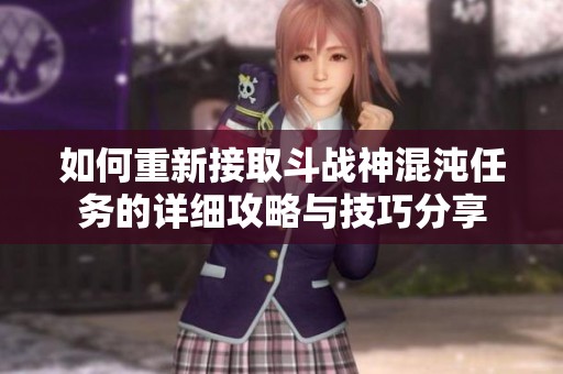 如何重新接取斗战神混沌任务的详细攻略与技巧分享