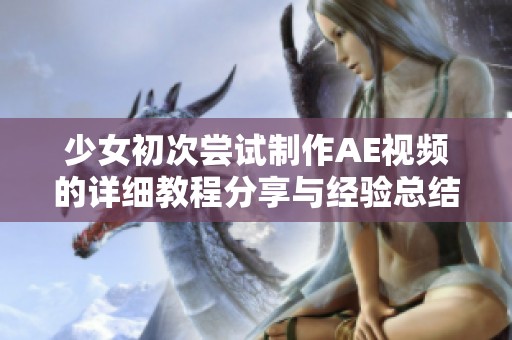 少女初次尝试制作AE视频的详细教程分享与经验总结