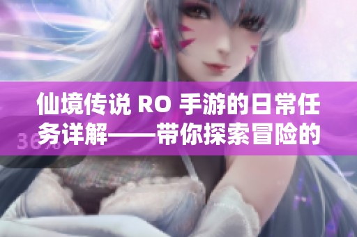 仙境传说 RO 手游的日常任务详解——带你探索冒险的全面指南