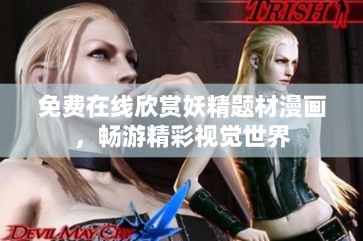 免费在线欣赏妖精题材漫画，畅游精彩视觉世界