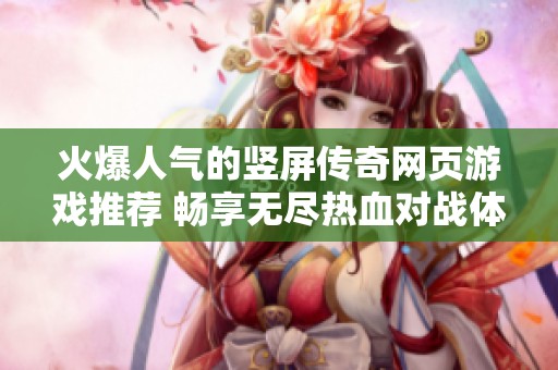 火爆人气的竖屏传奇网页游戏推荐 畅享无尽热血对战体验