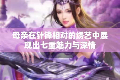 母亲在针锋相对的绣艺中展现出七重魅力与深情