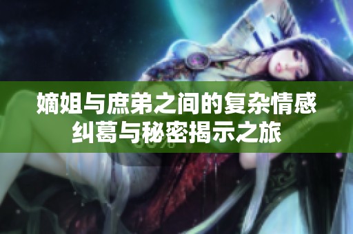 嫡姐与庶弟之间的复杂情感纠葛与秘密揭示之旅