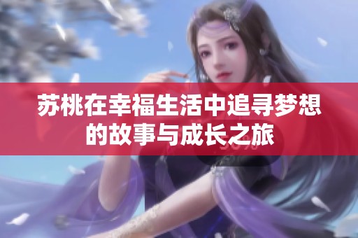 苏桃在幸福生活中追寻梦想的故事与成长之旅
