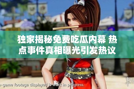 独家揭秘免费吃瓜内幕 热点事件真相曝光引发热议