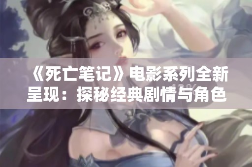 《死亡笔记》电影系列全新呈现：探秘经典剧情与角色发展