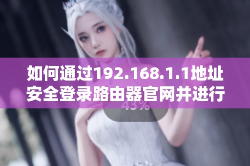 如何通过192.168.1.1地址安全登录路由器官网并进行设置指南