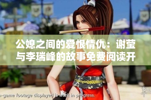 公媳之间的爱恨情仇：谢莹与李瑞峰的故事免费阅读开启新篇章