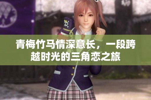 青梅竹马情深意长，一段跨越时光的三角恋之旅