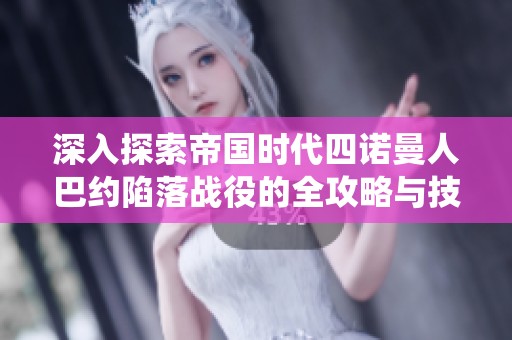 深入探索帝国时代四诺曼人巴约陷落战役的全攻略与技巧解析