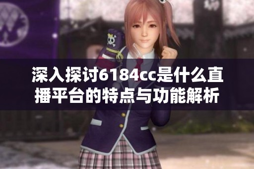 深入探讨6184cc是什么直播平台的特点与功能解析