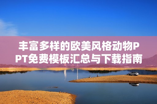 丰富多样的欧美风格动物PPT免费模板汇总与下载指南