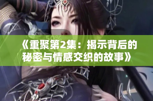 《重聚第2集：揭示背后的秘密与情感交织的故事》