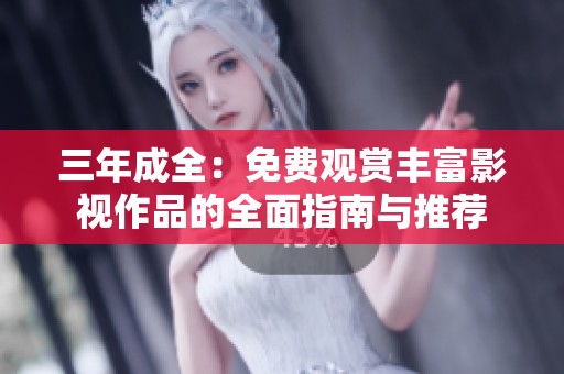 三年成全：免费观赏丰富影视作品的全面指南与推荐