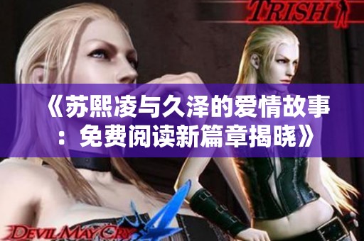 《苏熙凌与久泽的爱情故事：免费阅读新篇章揭晓》