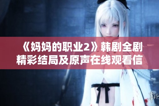 《妈妈的职业2》韩剧全剧精彩结局及原声在线观看信息一览