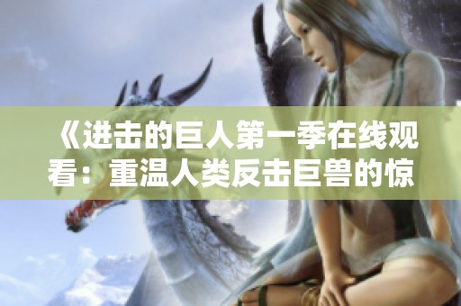 《进击的巨人第一季在线观看：重温人类反击巨兽的惊险旅程》