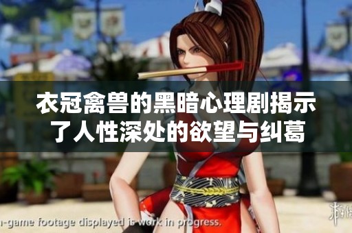 衣冠禽兽的黑暗心理剧揭示了人性深处的欲望与纠葛