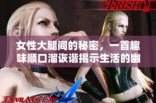 女性大腿间的秘密，一首趣味顺口溜诙谐揭示生活的幽默与深刻