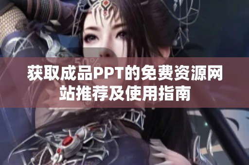 获取成品PPT的免费资源网站推荐及使用指南