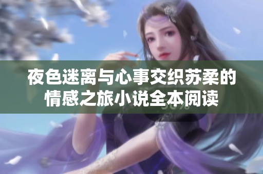 夜色迷离与心事交织苏柔的情感之旅小说全本阅读