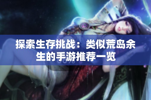 探索生存挑战：类似荒岛余生的手游推荐一览