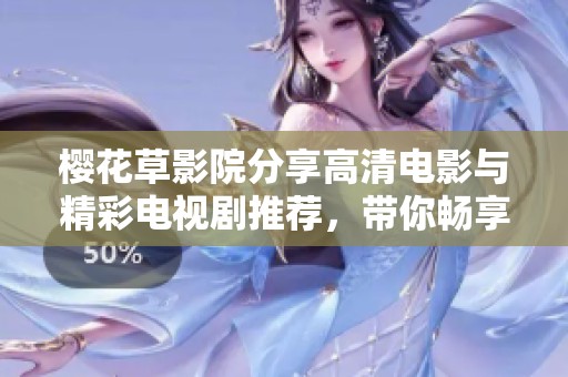 樱花草影院分享高清电影与精彩电视剧推荐，带你畅享视听盛宴