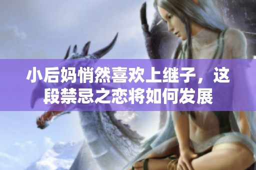小后妈悄然喜欢上继子，这段禁忌之恋将如何发展