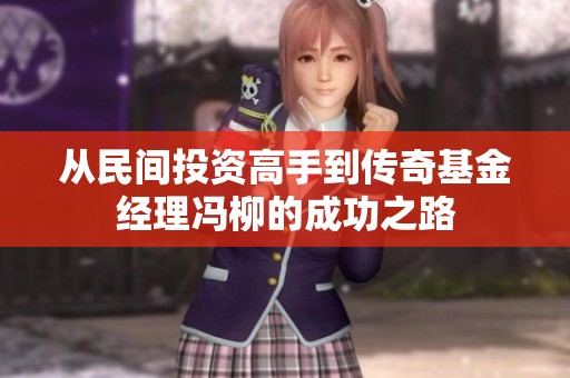 从民间投资高手到传奇基金经理冯柳的成功之路