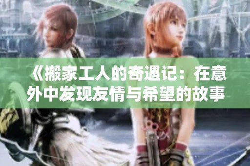 《搬家工人的奇遇记：在意外中发现友情与希望的故事》