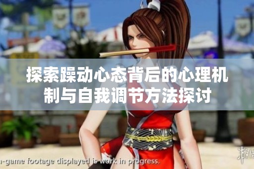 探索躁动心态背后的心理机制与自我调节方法探讨