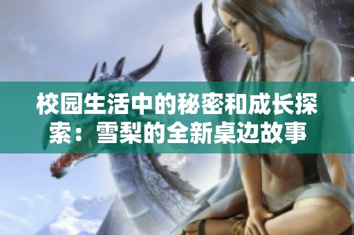 校园生活中的秘密和成长探索：雪梨的全新桌边故事