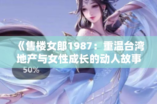 《售楼女郎1987：重温台湾地产与女性成长的动人故事》