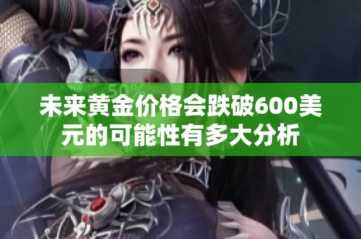 未来黄金价格会跌破600美元的可能性有多大分析