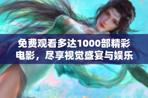 免费观看多达1000部精彩电影，尽享视觉盛宴与娱乐体验