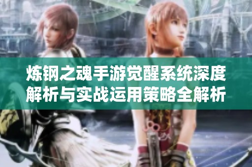 炼钢之魂手游觉醒系统深度解析与实战运用策略全解析