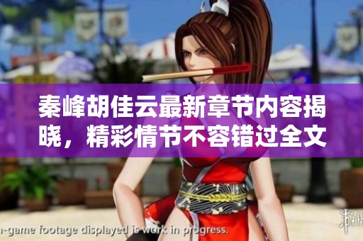 秦峰胡佳云最新章节内容揭晓，精彩情节不容错过全文阅读！