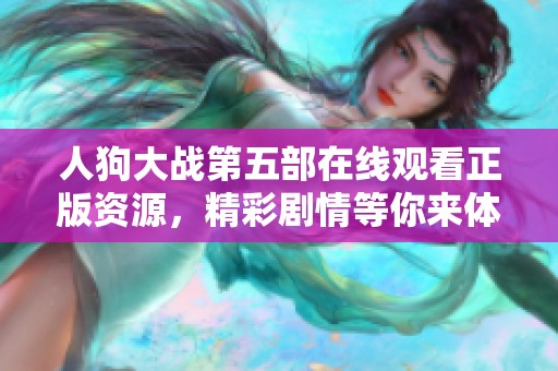 人狗大战第五部在线观看正版资源，精彩剧情等你来体验！
