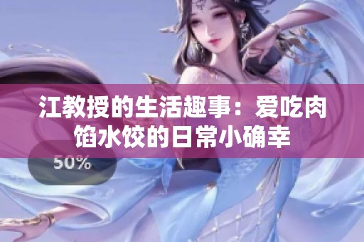 江教授的生活趣事：爱吃肉馅水饺的日常小确幸