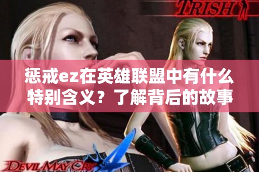 惩戒ez在英雄联盟中有什么特别含义？了解背后的故事与含义