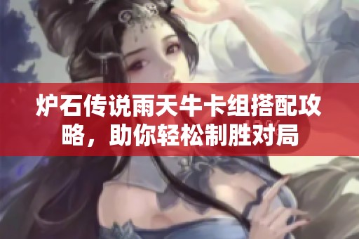 炉石传说雨天牛卡组搭配攻略，助你轻松制胜对局