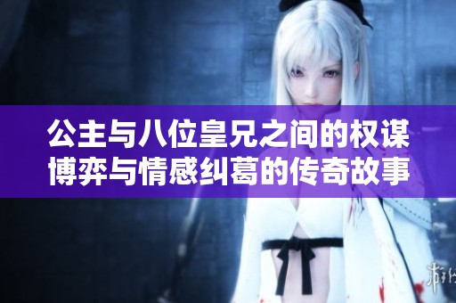 公主与八位皇兄之间的权谋博弈与情感纠葛的传奇故事