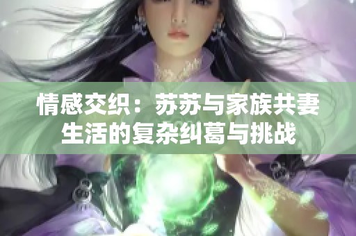情感交织：苏苏与家族共妻生活的复杂纠葛与挑战