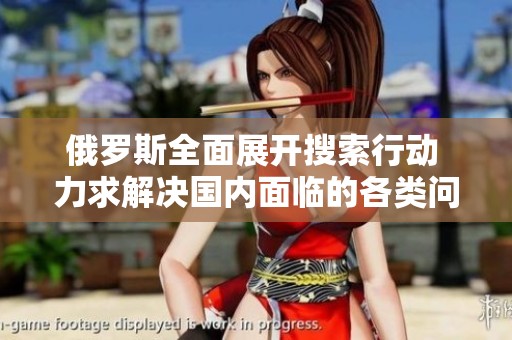 俄罗斯全面展开搜索行动 力求解决国内面临的各类问题
